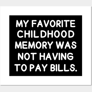 My favorite childhood memory was not having to pay bills. Posters and Art